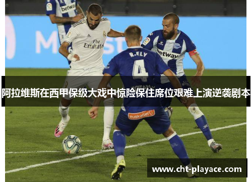 阿拉维斯在西甲保级大戏中惊险保住席位艰难上演逆袭剧本